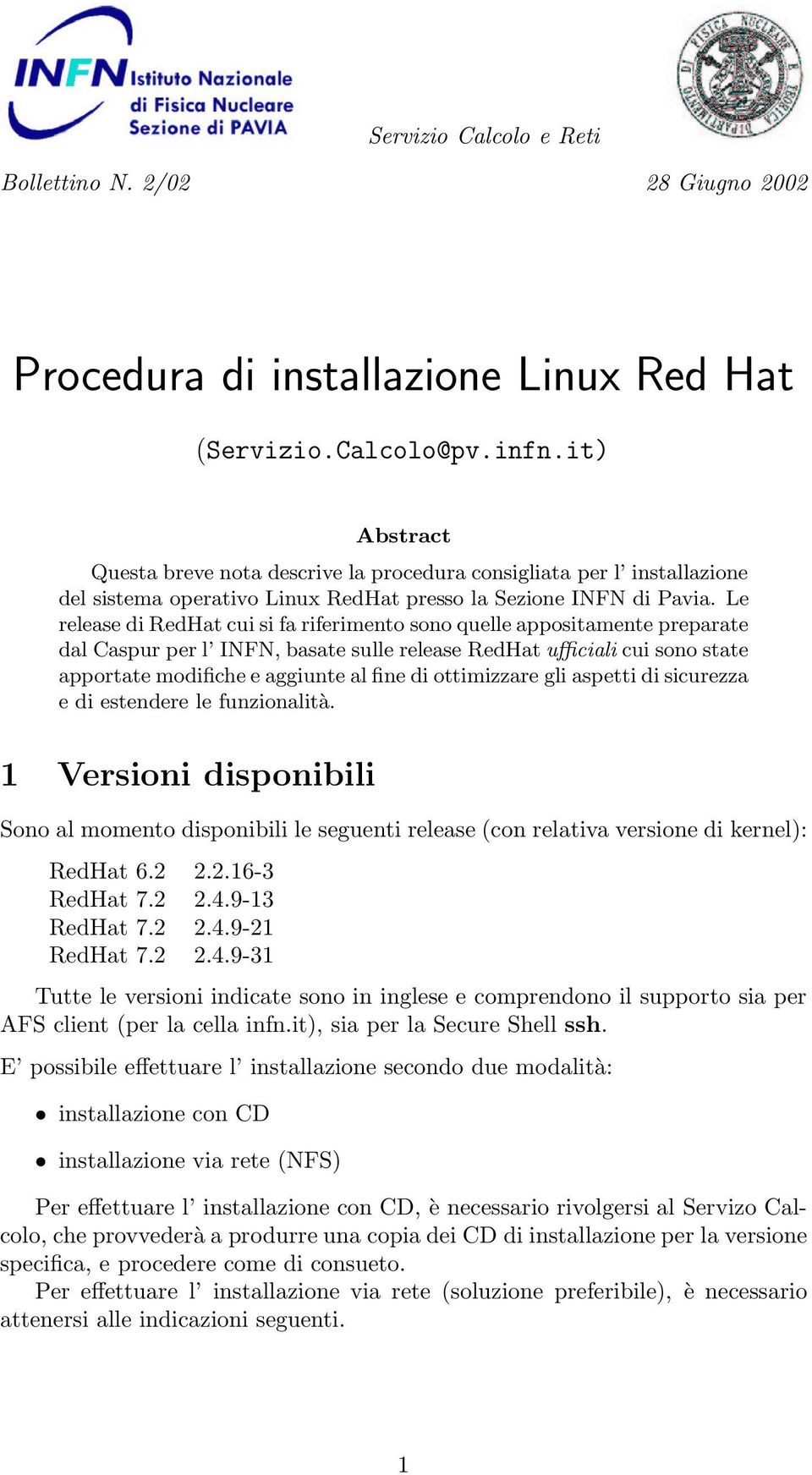 Le release di RedHat cui si fa riferimento sono quelle appositamente preparate dal Caspur per l INFN, basate sulle release RedHat ufficiali cui sono state apportate modifiche e aggiunte al fine di