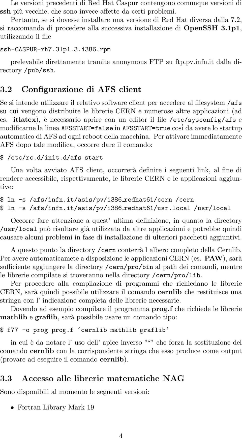 rpm prelevabile direttamente tramite anonymous FTP su ftp.pv.infn.it dalla directory /pub/ssh. 3.