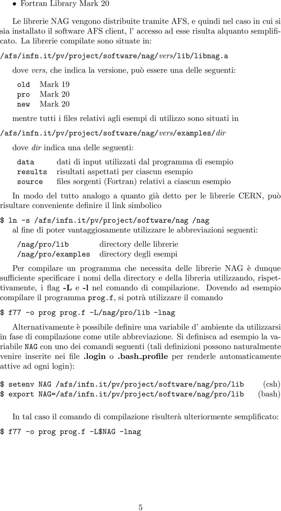 a dove vers, che indica la versione, può essere una delle seguenti: old Mark 19 pro Mark 20 new Mark 20 mentre tutti i files relativi agli esempi di utilizzo sono situati in /afs/infn.