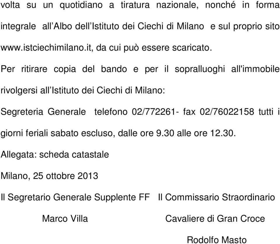 Per ritirare copia del bando e per il sopralluoghi all'immobile rivolgersi all Istituto dei Ciechi di Milano: Segreteria Generale telefono