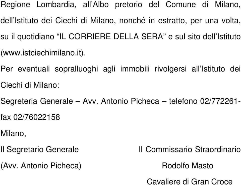 Per eventuali sopralluoghi agli immobili rivolgersi all Istituto dei Ciechi di Milano: Segreteria Generale Avv.
