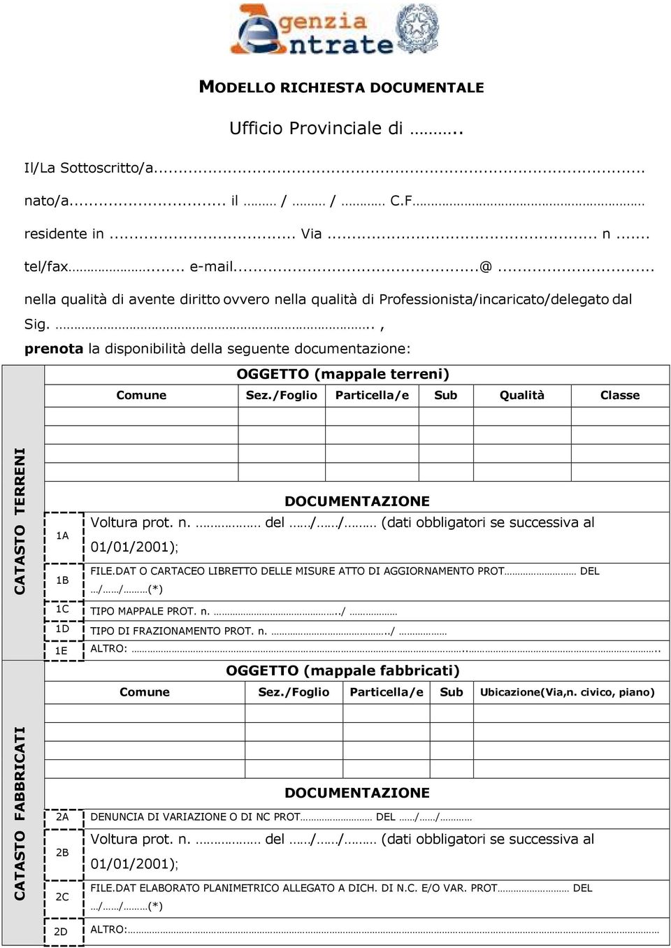 /Foglio Particella/e Sub Qualità Classe CATASTO TERRENI 1A 1B DOCUMENTAZIONE Voltura prot. n. del / / (dati obbligatori se successiva al 01/01/2001); FILE.