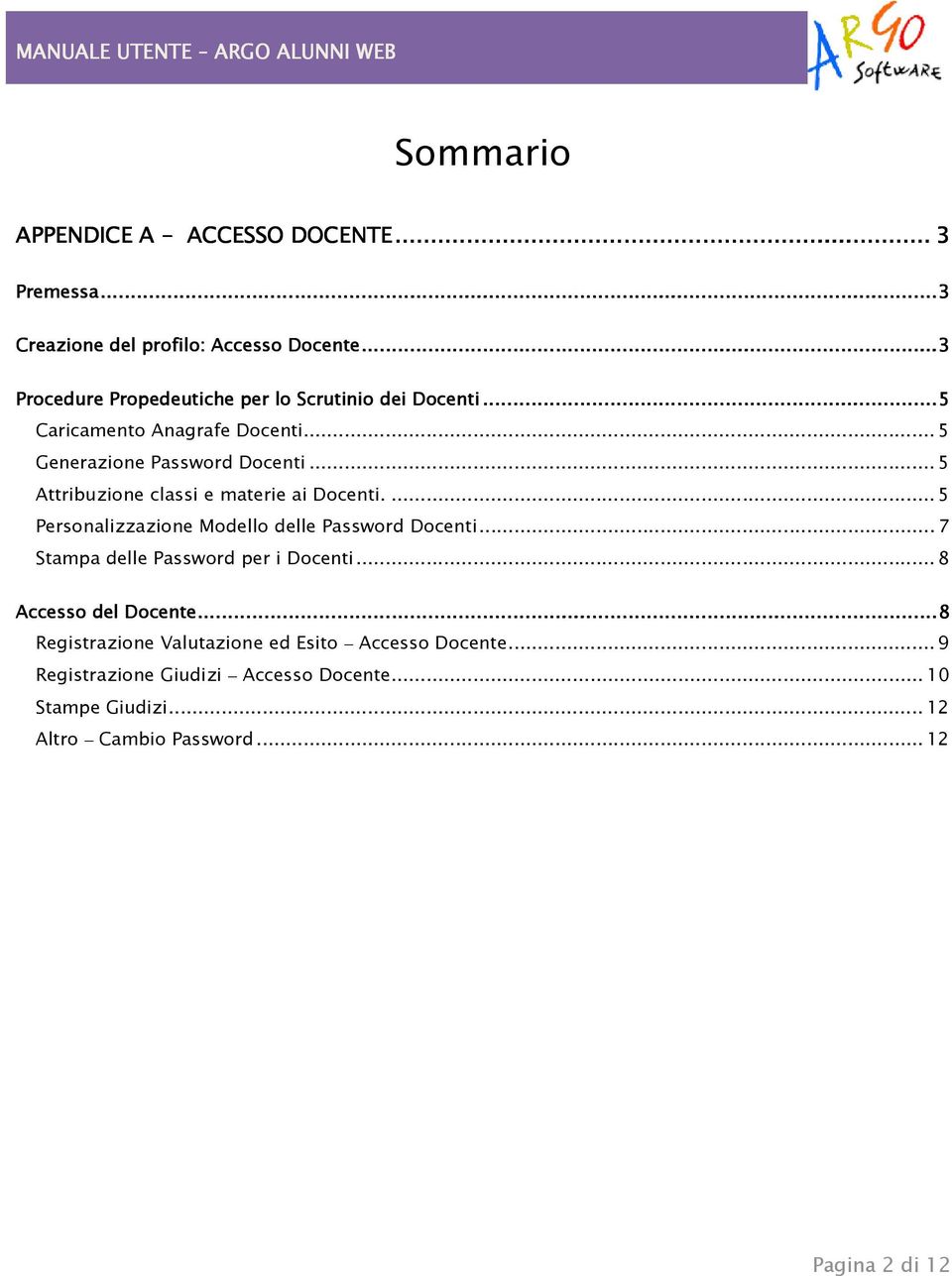 .. 5 Attribuzione classi e materie ai Docenti.... 5 Personalizzazione Modello delle Password Docenti... 7 Stampa delle Password per i Docenti.