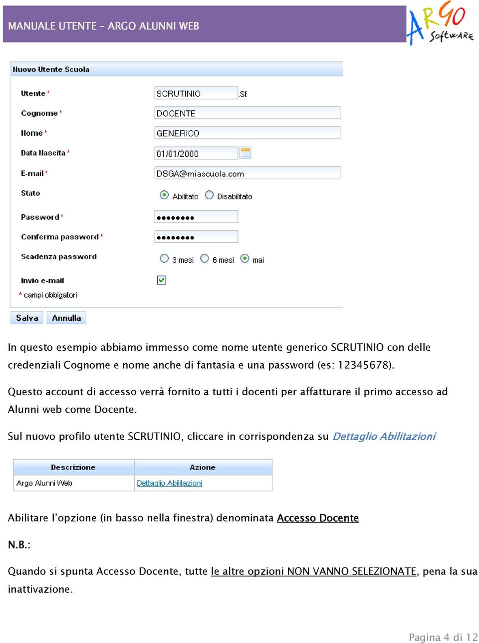 Sul nuovo profilo utente SCRUTINIO, cliccare in corrispondenza su Dettaglio Abilitazioni Abilitare l opzione (in basso nella finestra)