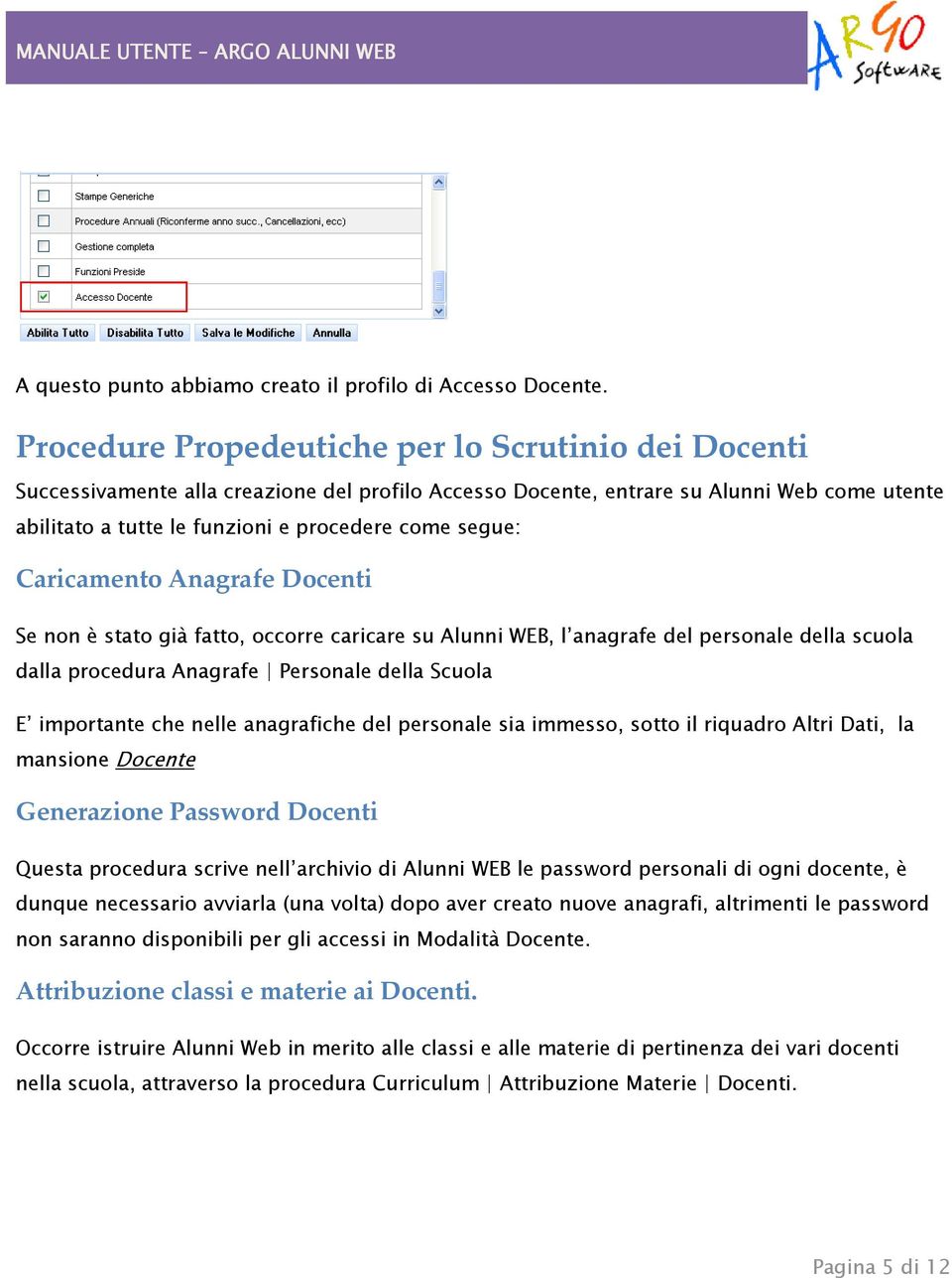 segue: Caricamento Anagrafe Docenti Se non è stato già fatto, occorre caricare su Alunni WEB, l anagrafe del personale della scuola dalla procedura Anagrafe Personale della Scuola E importante che