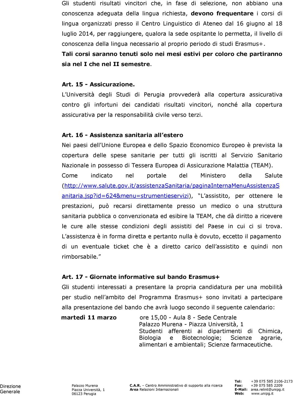 Tali corsi saranno tenuti solo nei mesi estivi per coloro che partiranno sia nel I che nel II semestre. Art. 15 - Assicurazione.