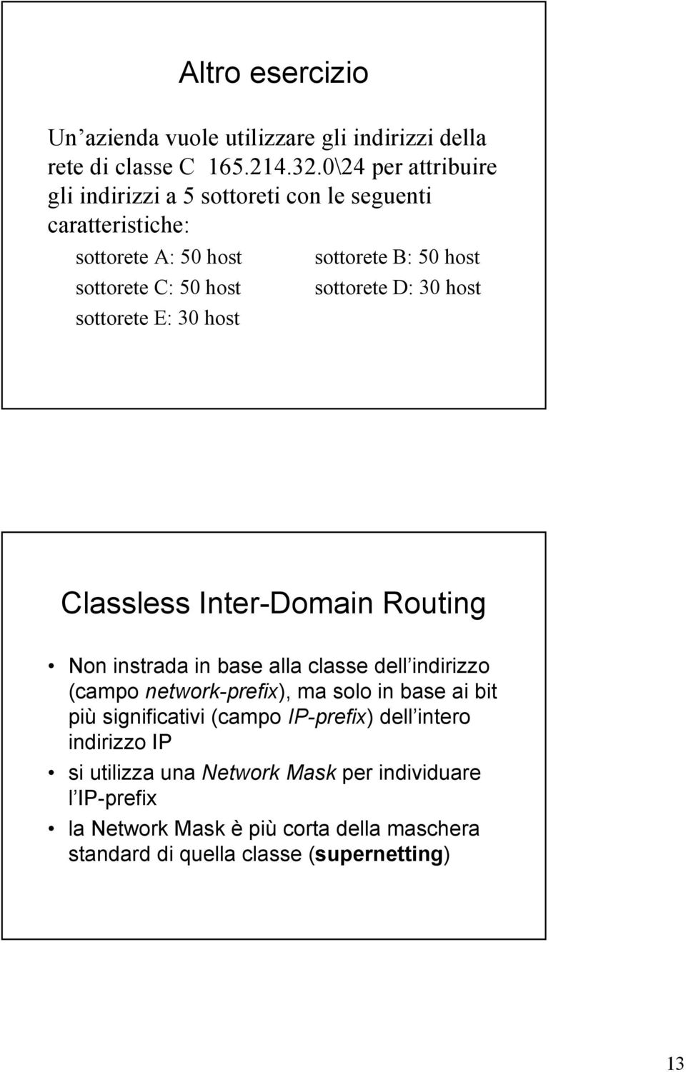 sottorete D: 30 host sottorete E: 30 host Classless Inter-Domain Routing Non instrada in base alla classe dell indirizzo (campo network-prefix), ma