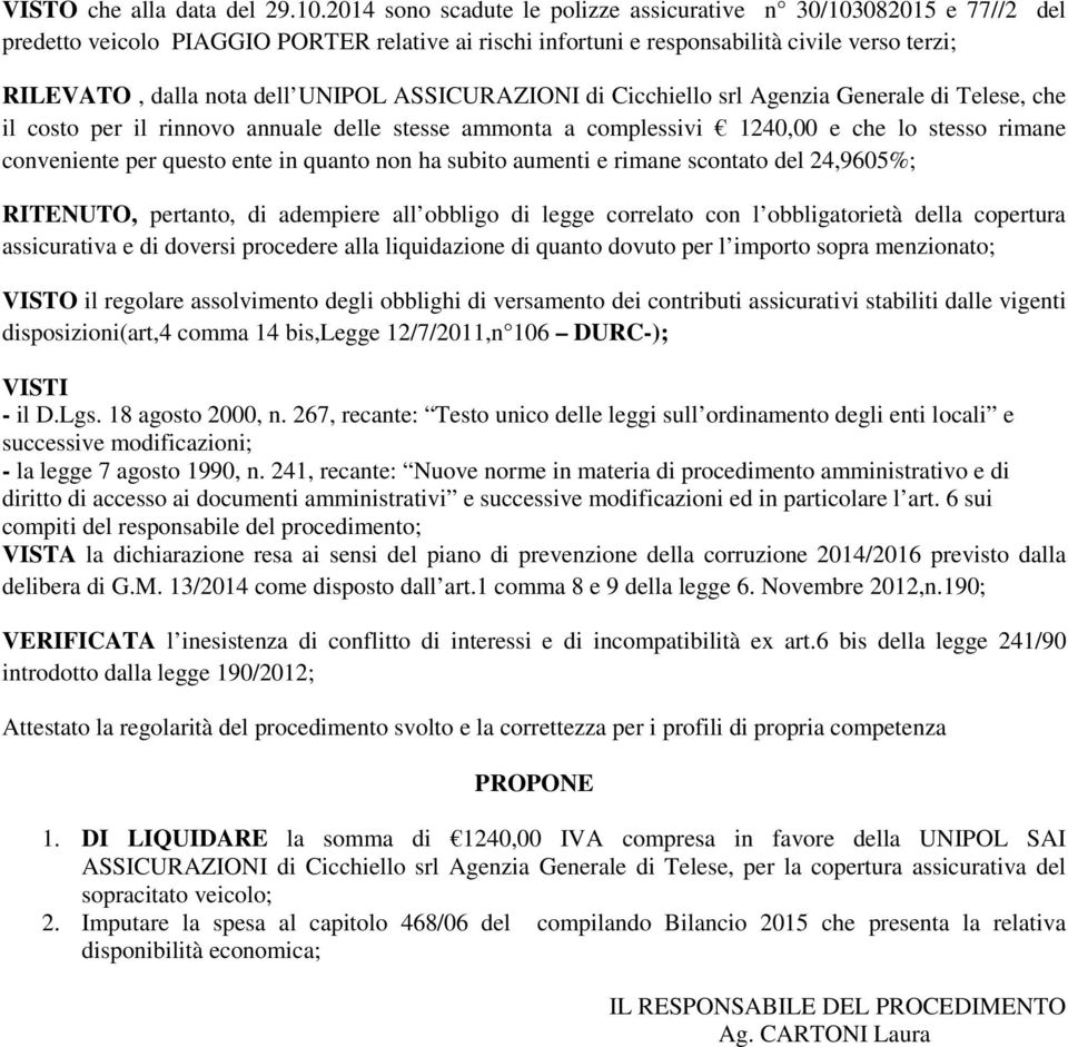 ASSICURAZIONI di Cicchiello srl Agenzia Generale di Telese, che il costo per il rinnovo annuale delle stesse ammonta a complessivi 1240,00 e che lo stesso rimane conveniente per questo ente in quanto