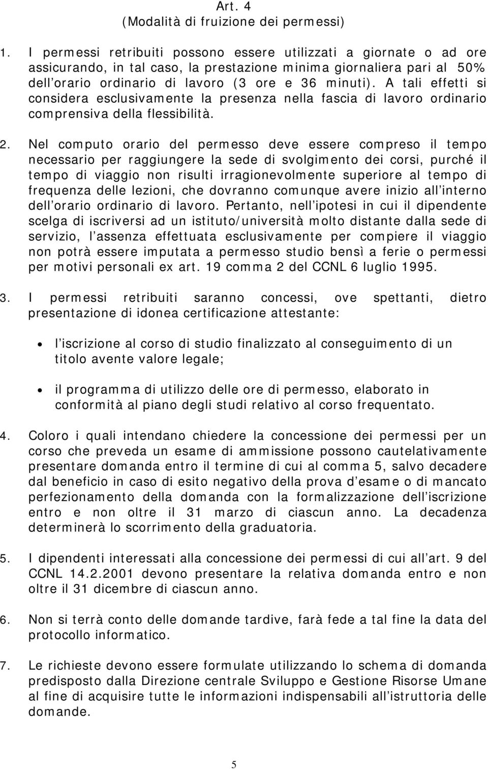 A tali effetti si considera esclusivamente la presenza nella fascia di lavoro ordinario comprensiva della flessibilità. 2.