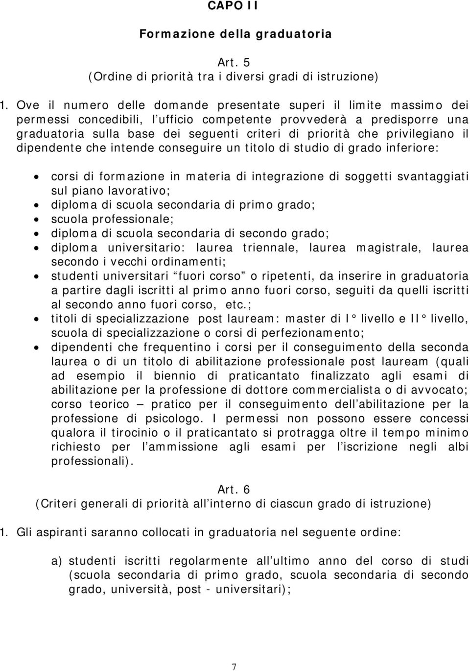 privilegiano il dipendente che intende conseguire un titolo di studio di grado inferiore: corsi di formazione in materia di integrazione di soggetti svantaggiati sul piano lavorativo; diploma di