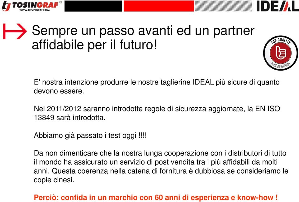 Nel 2011/2012 saranno introdotte regole di sicurezza aggiornate, la EN ISO 13849 sarà introdotta. Abbiamo già passato i test oggi!