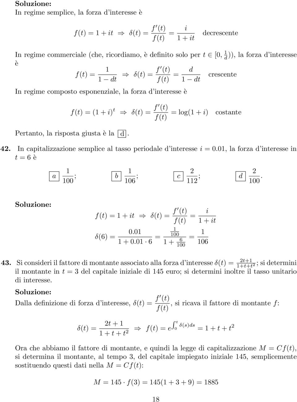 In capitalizzazione semplice al tasso periodale d interesse i = 0.01, la forza d interesse in t = 6 è a 1 100 ; b 1 106 ; c 2 112 ; d 2 100. f(t) = 1 + it δ(t) = f (t) f(t) = δ(6) = 1 0.01 1 + 0.