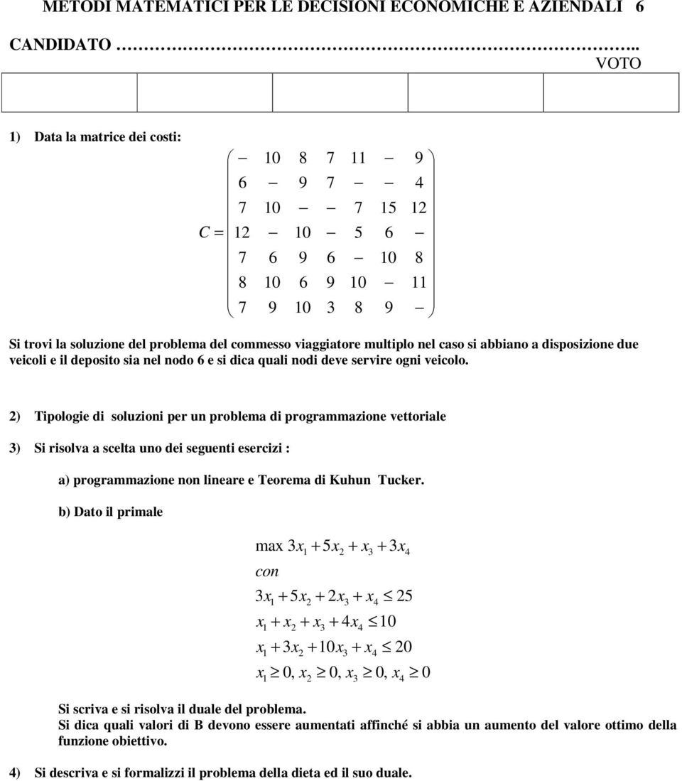 2) Tipologie di soluzioni per un problema di programmazione vettoriale 3) Si risolva a scelta uno dei seguenti esercizi : a) programmazione non lineare e Teorema di Kuhun Tucker.