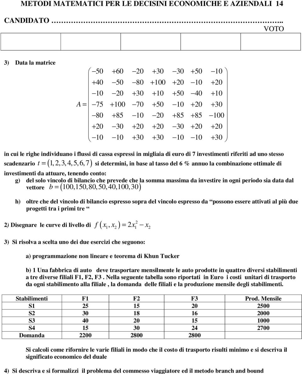 stesso scadenzario ( 1,2,3,4,5,6,7 ) t = si determini, in base al tasso del 6 % annuo la combinazione ottimale di investimenti da attuare, tenendo conto: g) del solo vincolo di bilancio che prevede