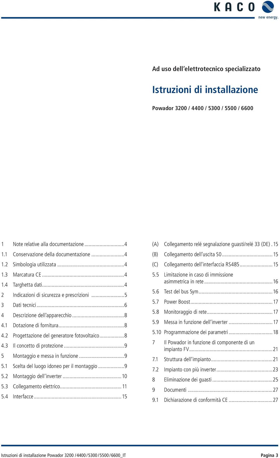 ..8 4.3 Il concetto di protezione...9 5 Montaggio e messa in funzione...9 5.1 Scelta del luogo idoneo per il montaggio...9 5.2 Montaggio dell inverter...10 5.3 Collegamento elettrico...11 5.