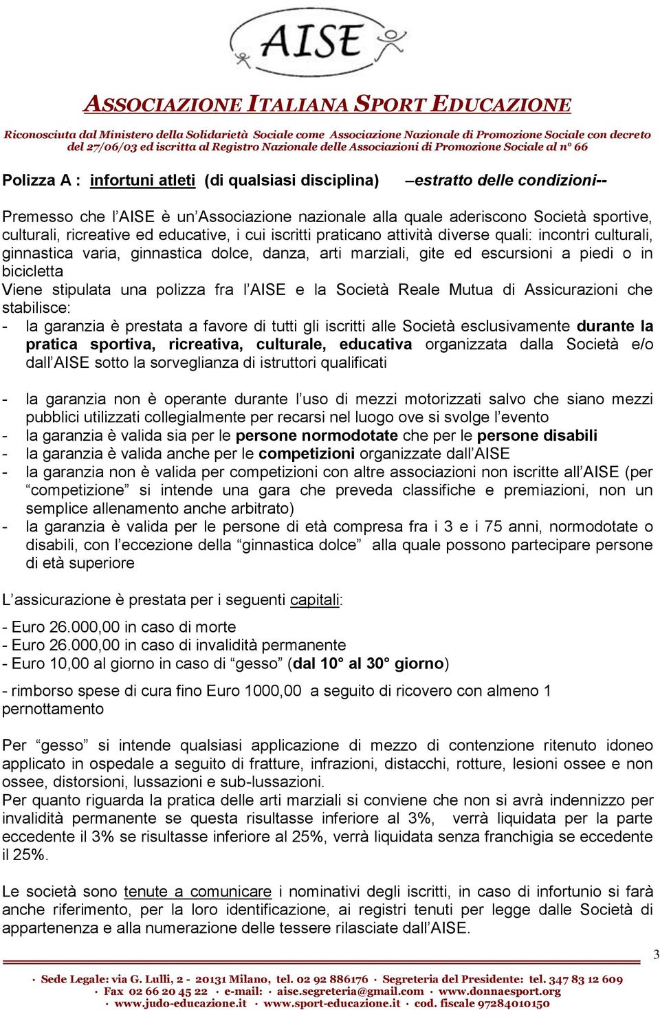 una polizza fra l AISE e la Società Reale Mutua di Assicurazioni che stabilisce: - la garanzia è prestata a favore di tutti gli iscritti alle Società esclusivamente durante la pratica sportiva,