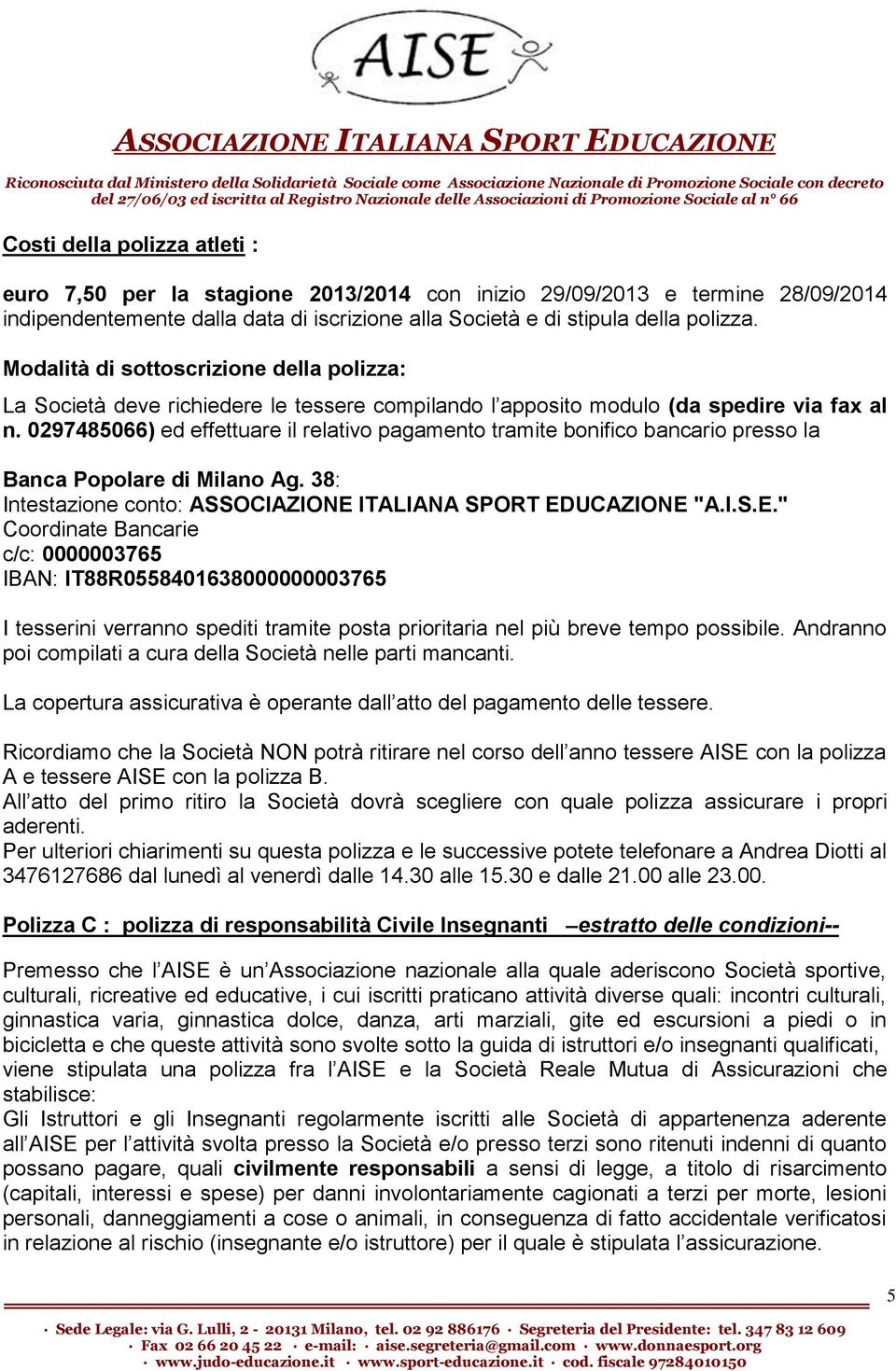 0297485066) ed effettuare il relativo pagamento tramite bonifico bancario presso la Banca Popolare di Milano Ag. 38: Intestazione conto: ASSOCIAZIONE 