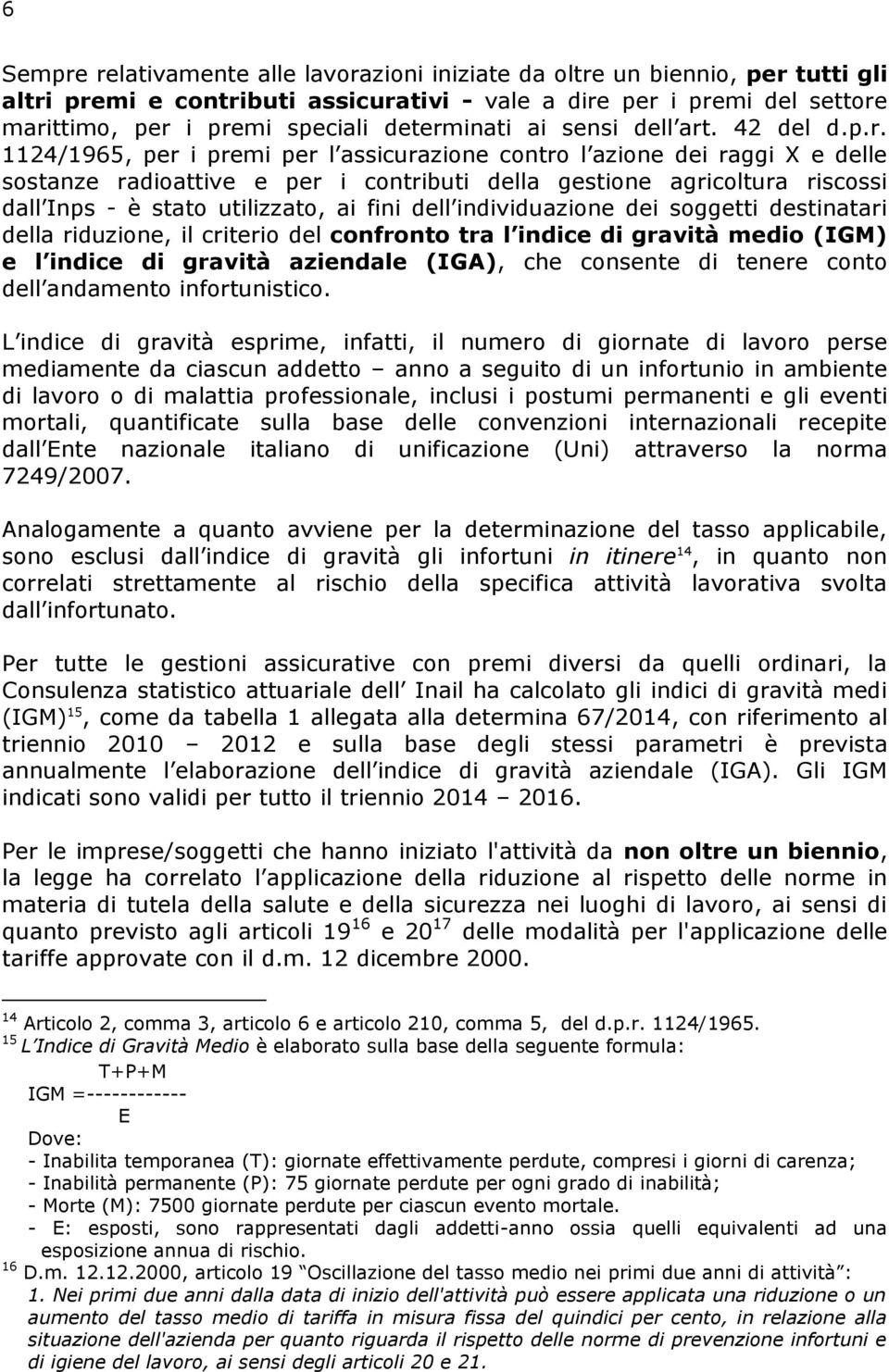 sostanze radioattive e per i contributi della gestione agricoltura riscossi - è stato utilizzato, della riduzione, il criterio del confronto tra indice di gravità medio (IGM) (IGA), che consente di