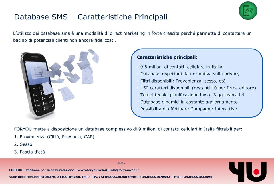 Caratteristiche principali: - 9,5 milioni di contatti cellulare in Italia - Database rispettanti la normativa sulla privacy - Filtri disponibili: Provenienza, sesso, età - 150 caratteri