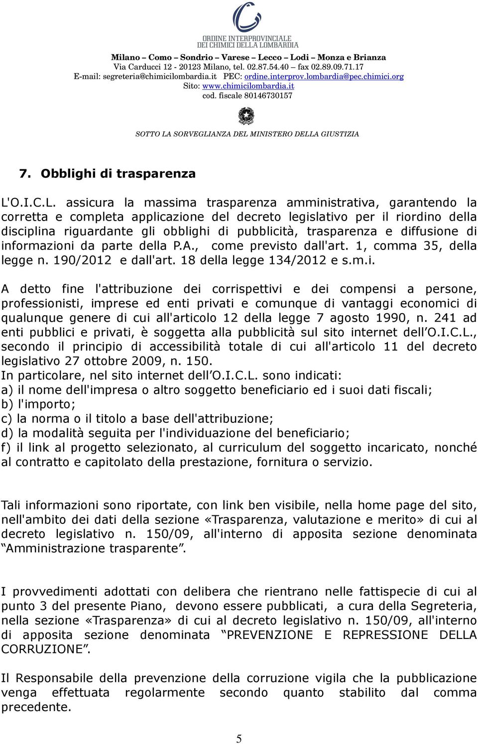 assicura la massima trasparenza amministrativa, garantendo la corretta e completa applicazione del decreto legislativo per il riordino della disciplina riguardante gli obblighi di pubblicità,