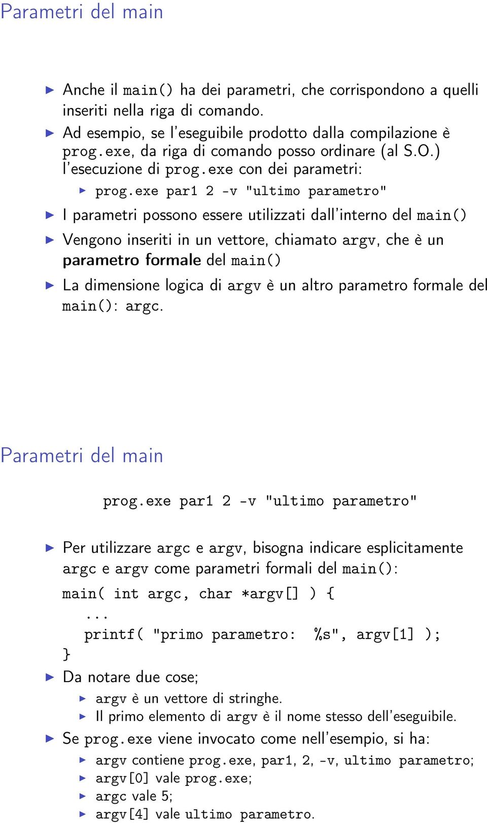exe par1 2 -v "ultimo parametro" I parametri possono essere utilizzati dall interno del main() Vengono inseriti in un vettore, chiamato argv, che è un parametro formale del main() La dimensione
