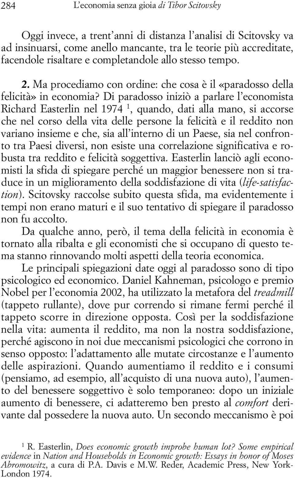 Di paradosso iniziò a parlare l economista Richard Easterlin nel 1974 1, quando, dati alla mano, si accorse che nel corso della vita delle persone la felicità e il reddito non variano insieme e che,