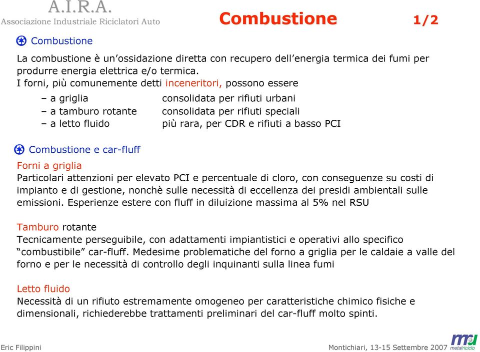 basso PCI Combustione e car-fluff Forni a griglia Particolari attenzioni per elevato PCI e percentuale di cloro, con conseguenze su costi di impianto e di gestione, nonchè sulle necessità di