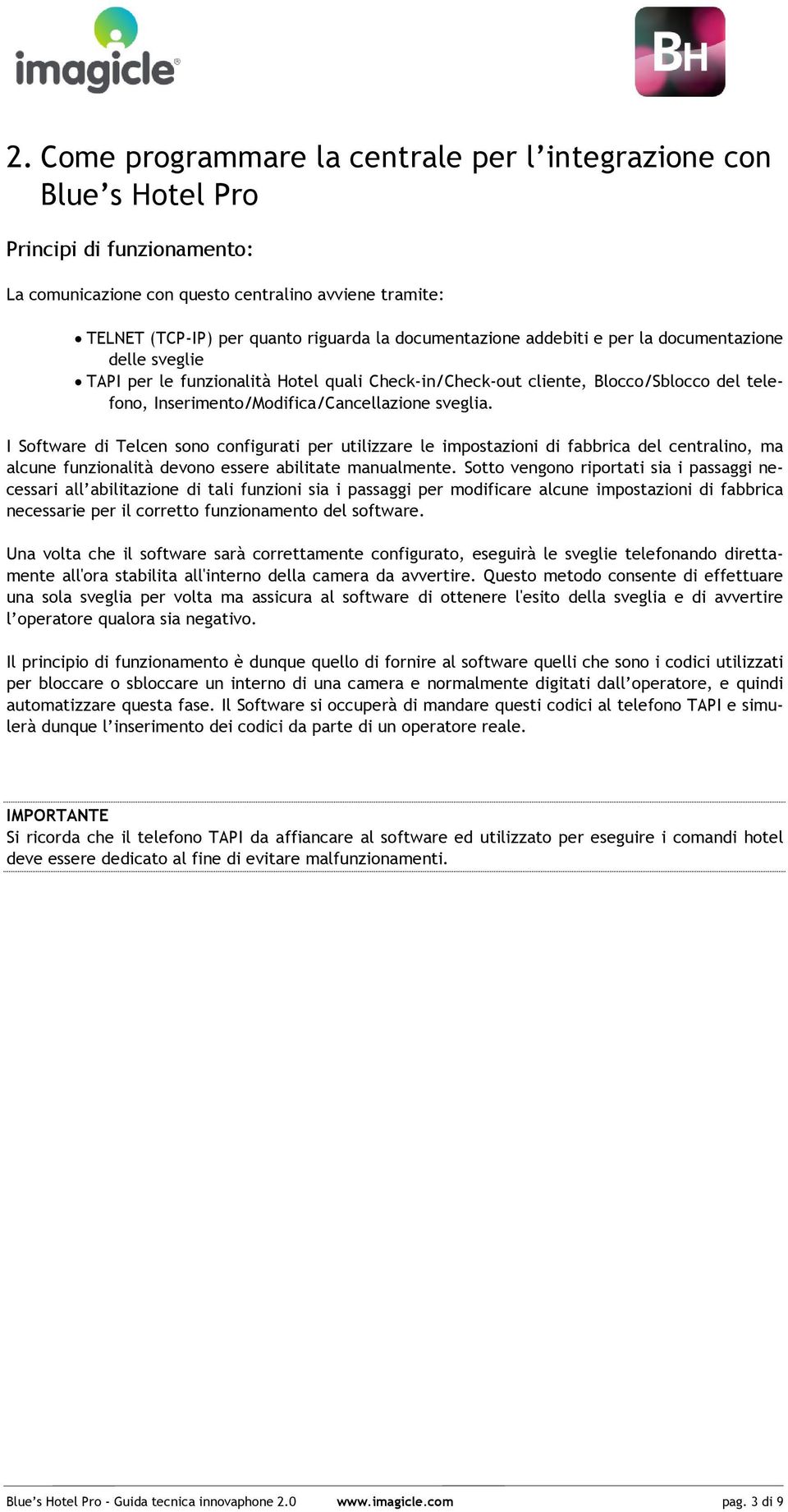 I Software di Telcen sono configurati per utilizzare le impostazioni di fabbrica del centralino, ma alcune funzionalità devono essere abilitate manualmente.