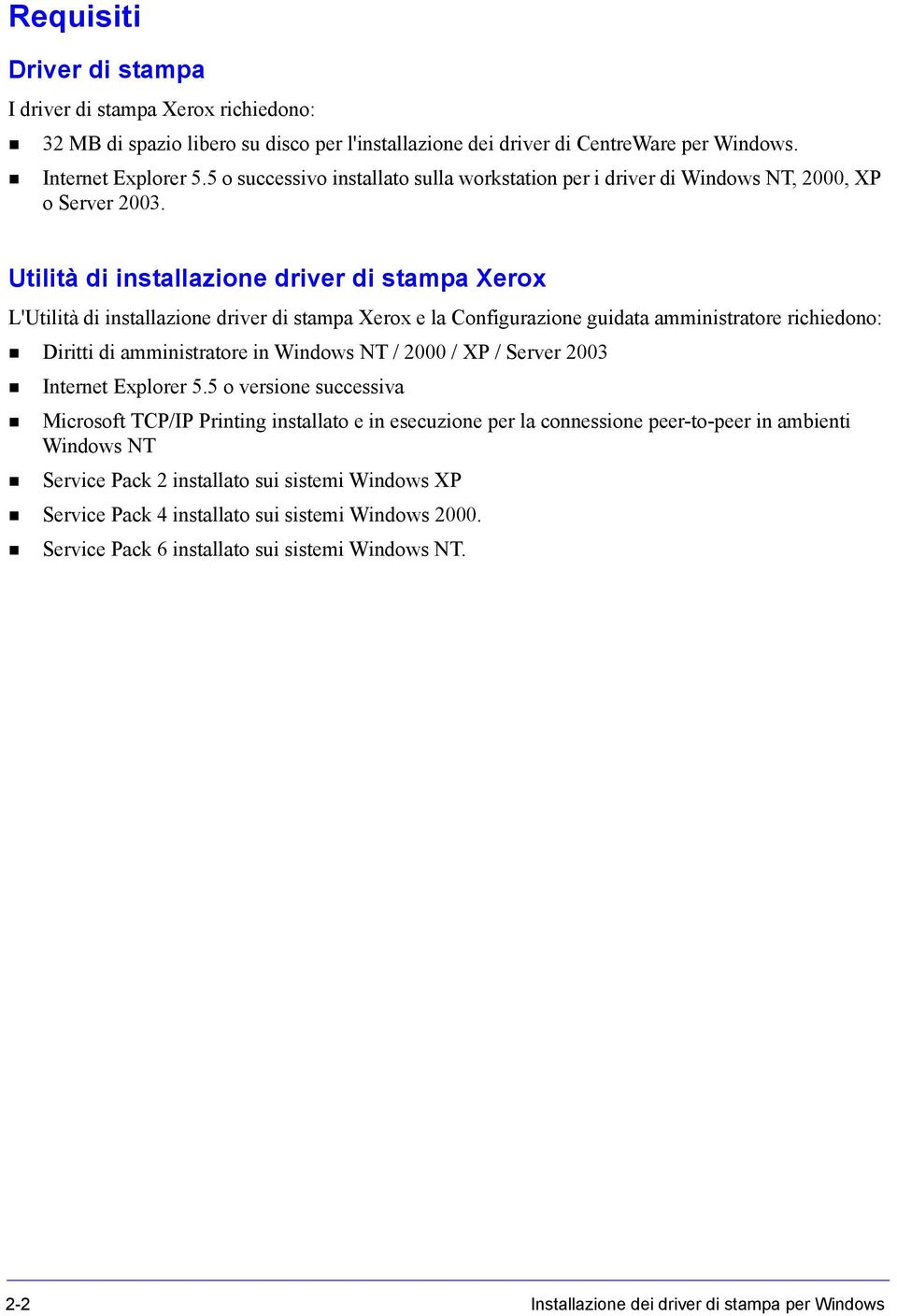 Utilità di installazione driver di stampa Xerox L'Utilità di installazione driver di stampa Xerox e la Configurazione guidata amministratore richiedono: Diritti di amministratore in Windows NT / 2000