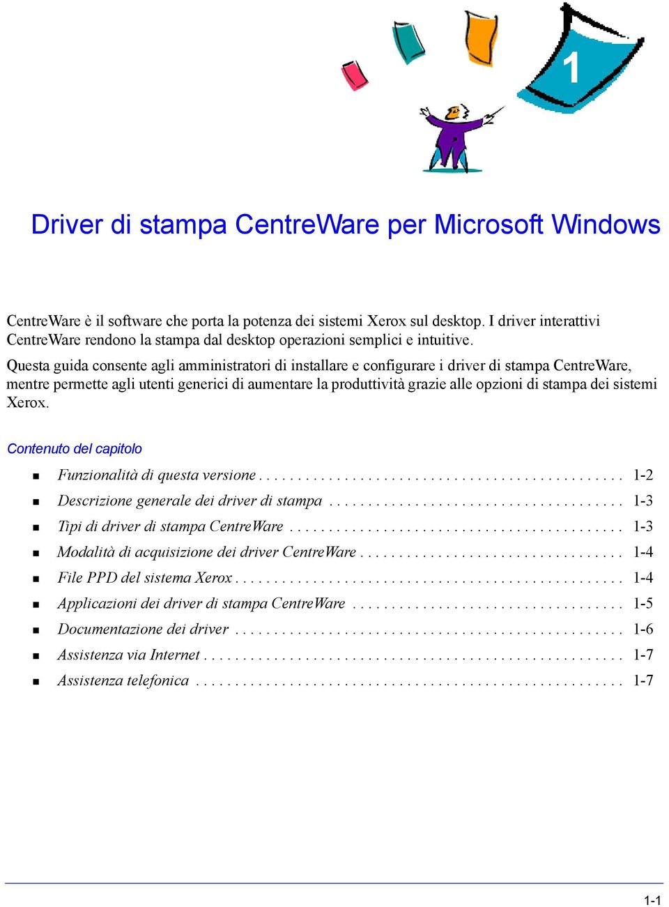 Questa guida consente agli amministratori di installare e configurare i driver di stampa CentreWare, mentre permette agli utenti generici di aumentare la produttività grazie alle opzioni di stampa