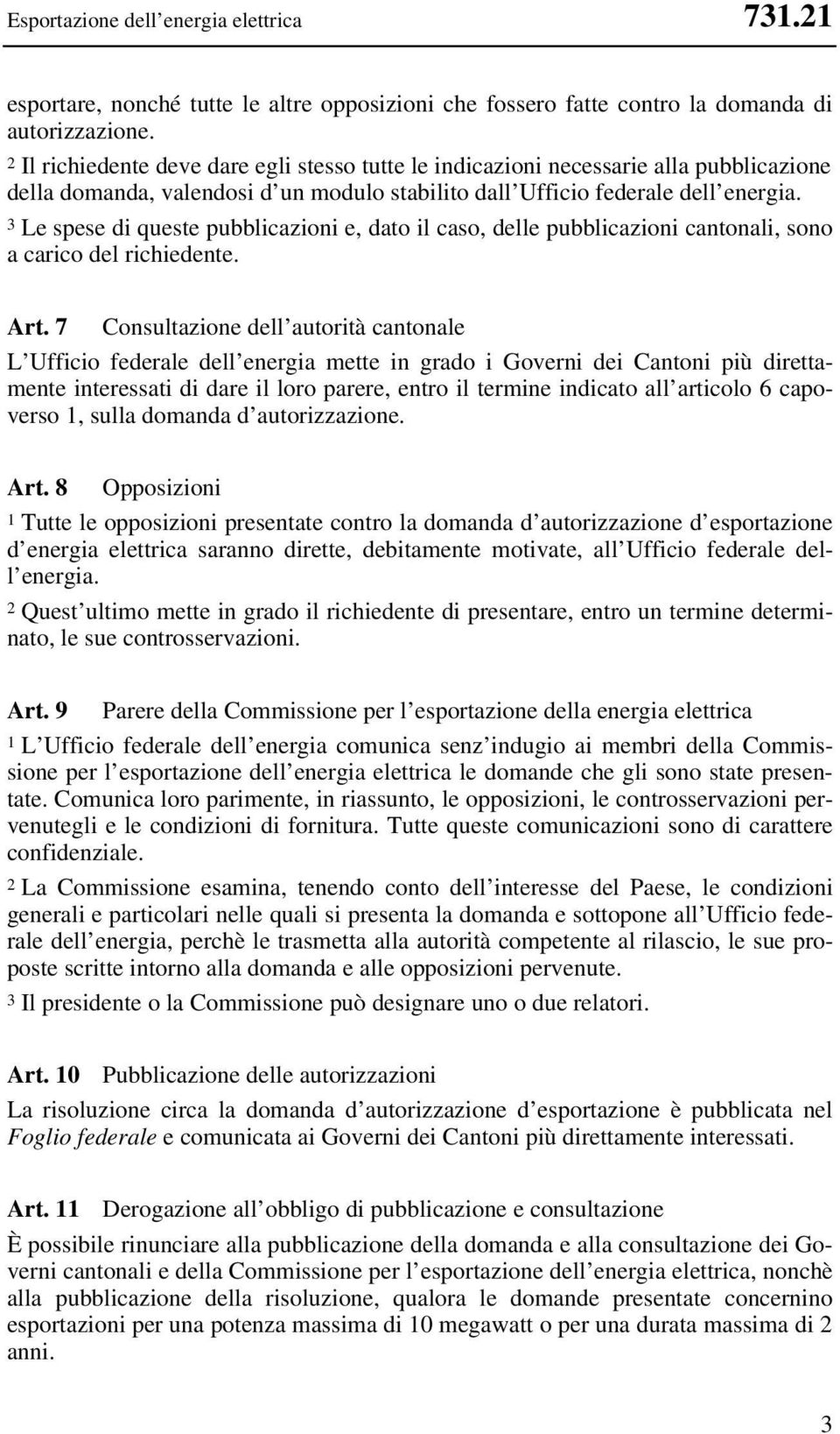 3 Le spese di queste pubblicazioni e, dato il caso, delle pubblicazioni cantonali, sono a carico del richiedente. Art.