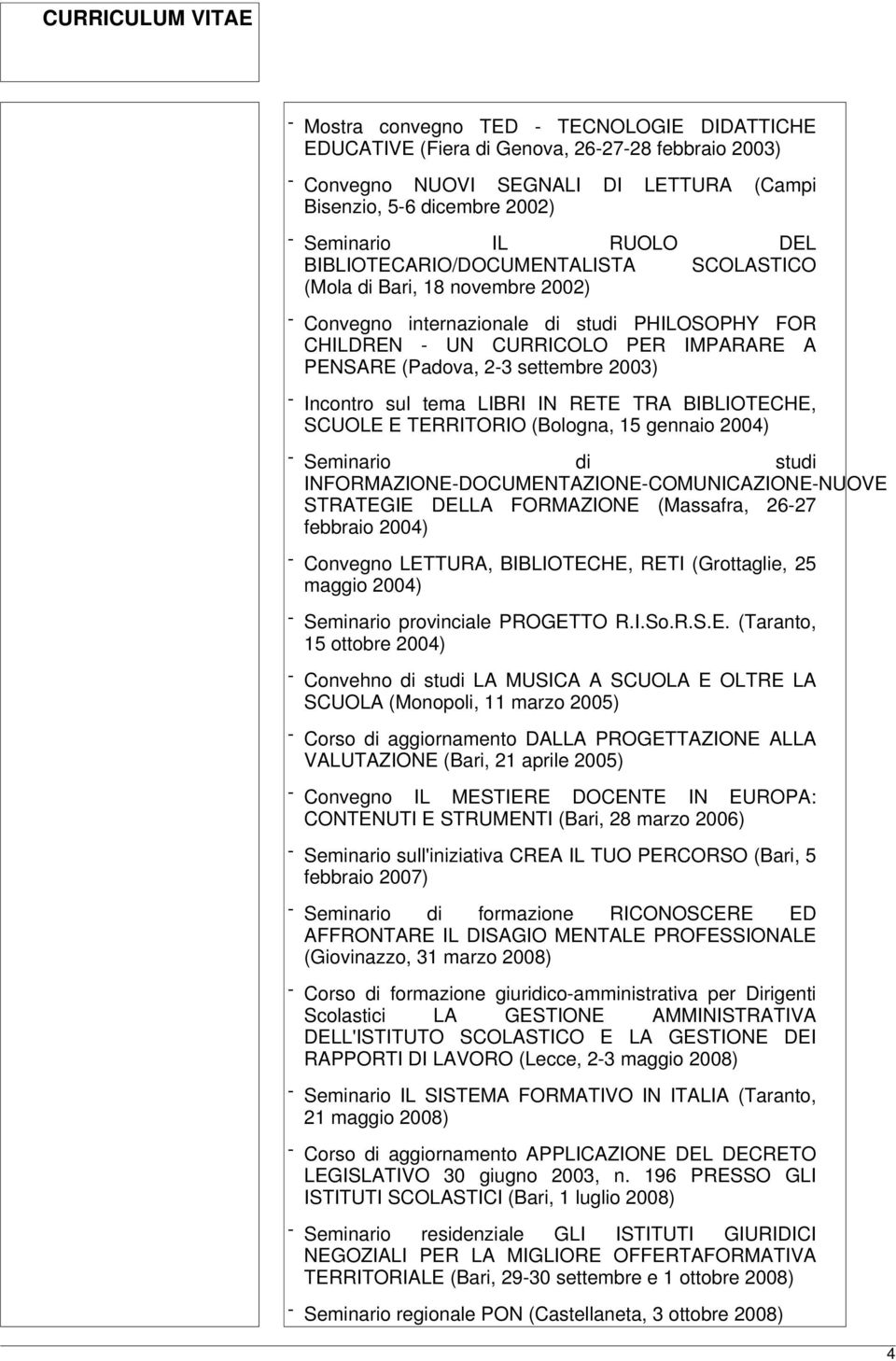 - Incontro sul tema LIBRI IN RETE TRA BIBLIOTECHE, SCUOLE E TERRITORIO (Bologna, 15 gennaio 2004) - Seminario di studi INFORMAZIONE-DOCUMENTAZIONE-COMUNICAZIONE-NUOVE STRATEGIE DELLA FORMAZIONE