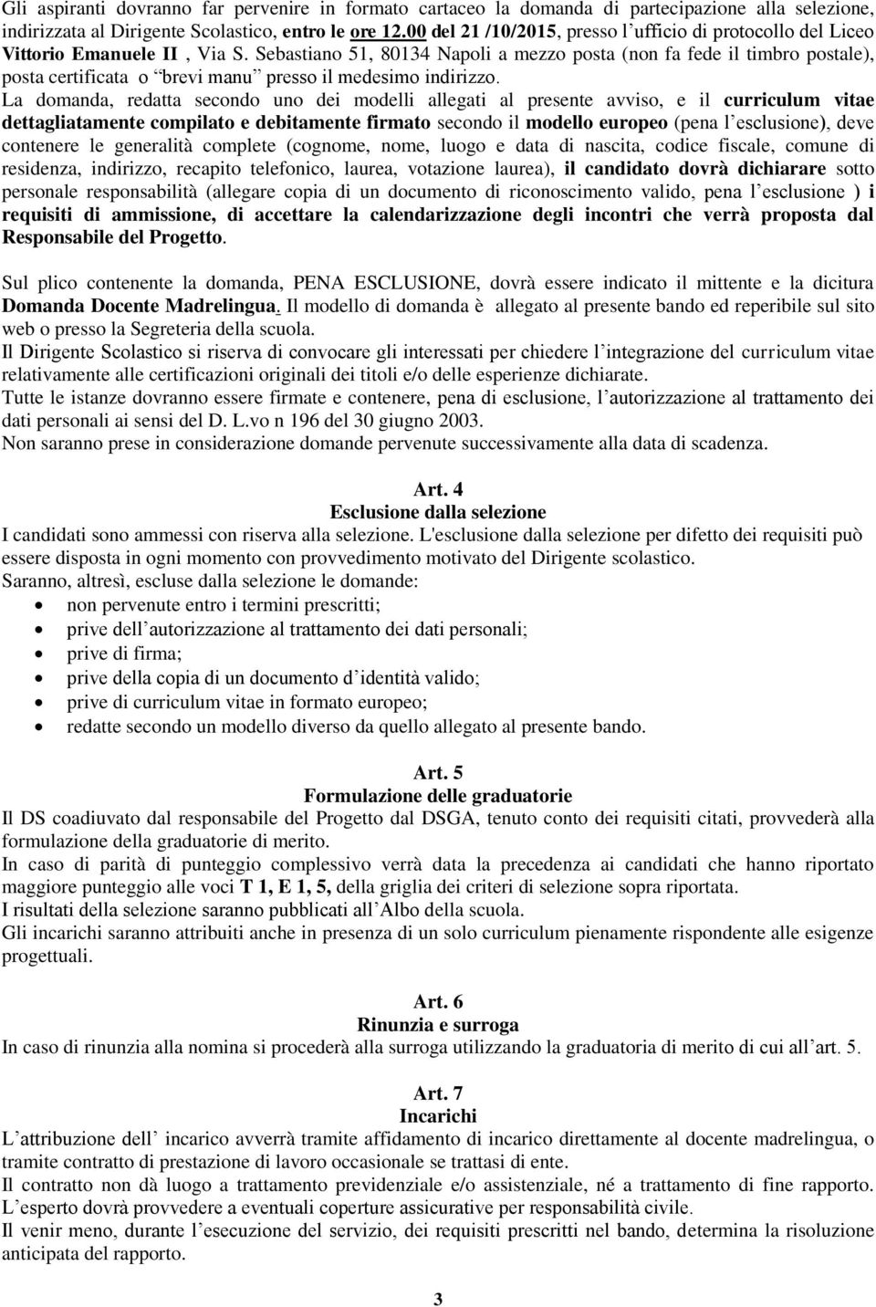 Sebastiano 51, 80134 Napoli a mezzo posta (non fa fede il timbro postale), posta certificata o brevi manu presso il medesimo indirizzo.