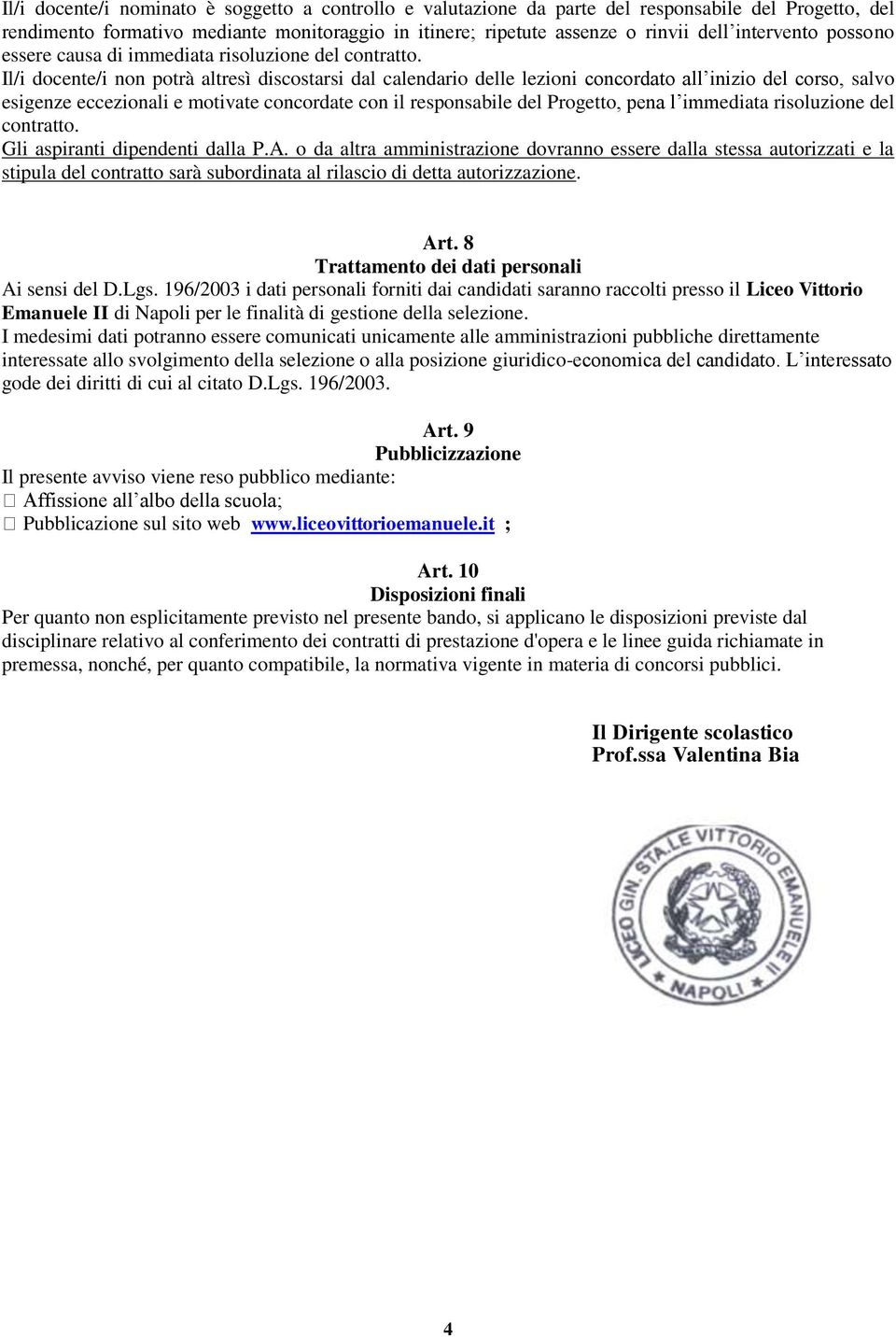 Il/i docente/i non potrà altresì discostarsi dal calendario delle lezioni concordato all inizio del corso, salvo esigenze eccezionali e motivate concordate con il responsabile del Progetto, pena l