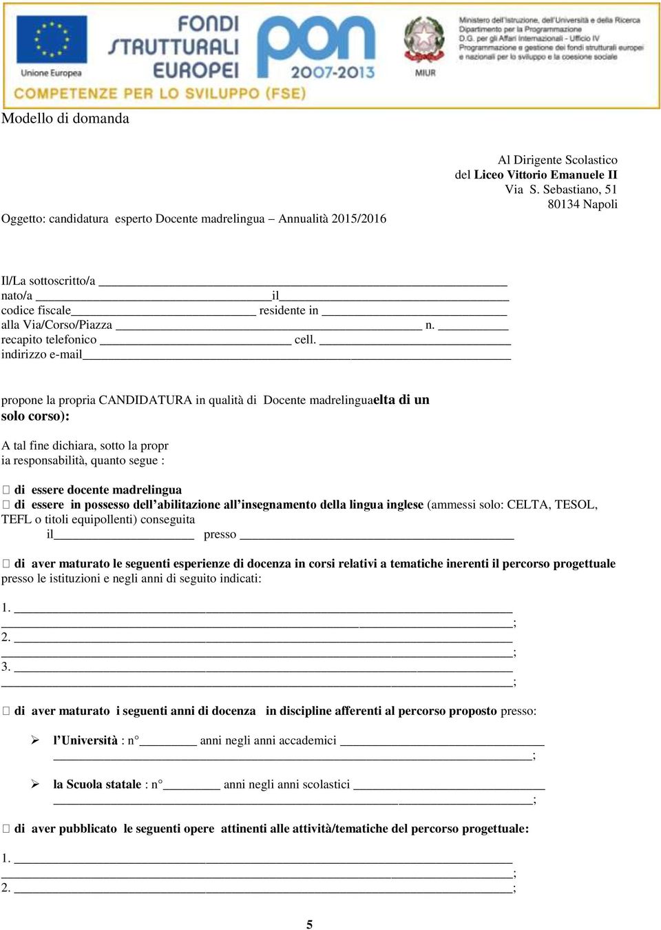 indirizzo e-mail propone la propria CANDIDATURA in qualità di Docente madrelinguaelta di un solo corso): A tal fine dichiara, sotto la propr ia responsabilità, quanto segue : di essere docente