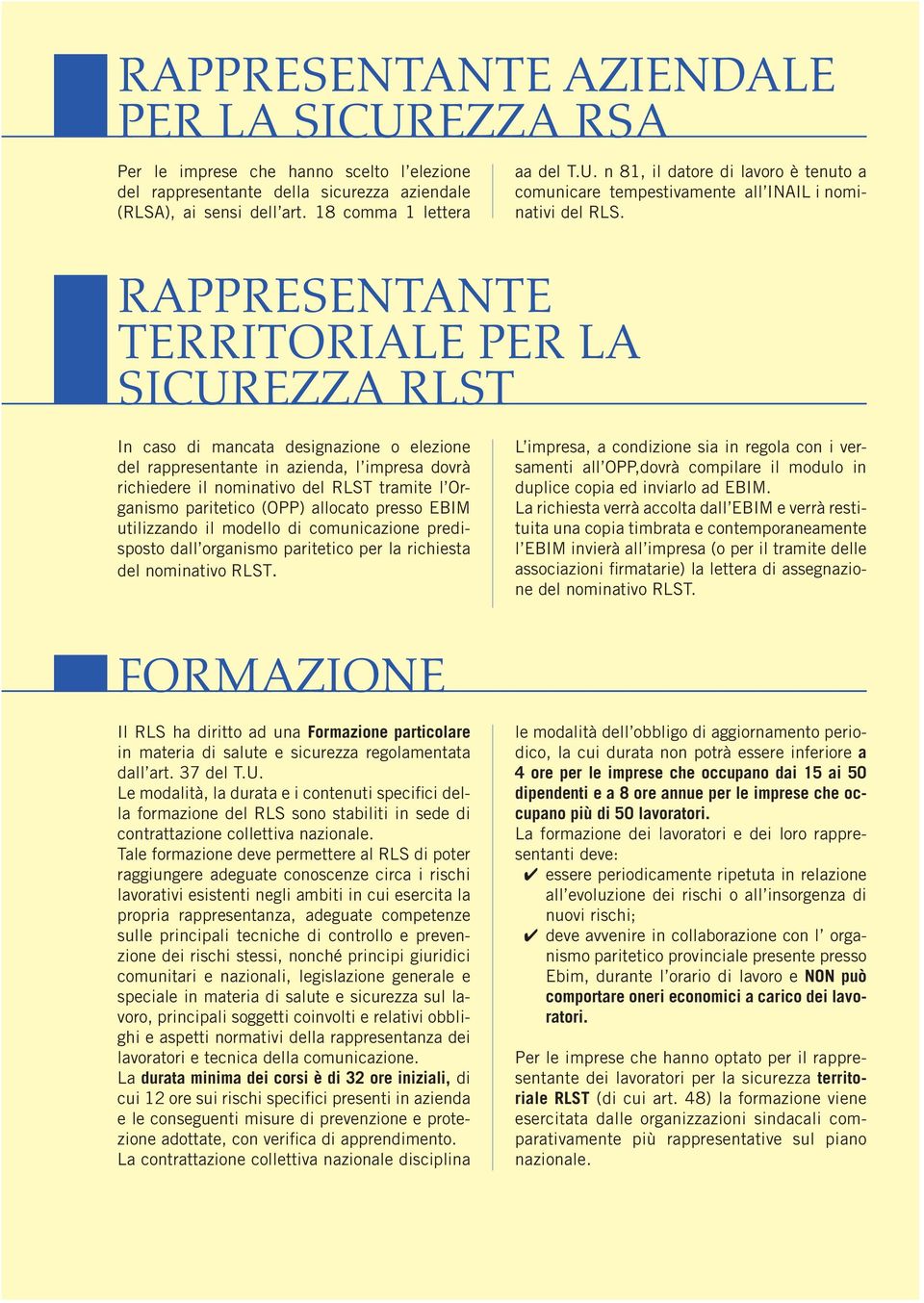 In caso di mancata designazione o elezione del rappresentante in azienda, l impresa dovrà richiedere il nominativo del RLST tramite l Organismo paritetico (OPP) allocato presso EBIM utilizzando il