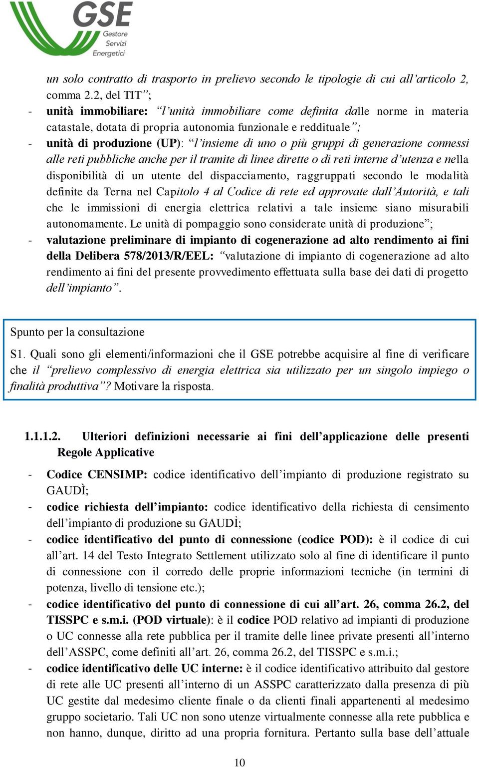 uno o più gruppi di generazione connessi alle reti pubbliche anche per il tramite di linee dirette o di reti interne d utenza e nella disponibilità di un utente del dispacciamento, raggruppati