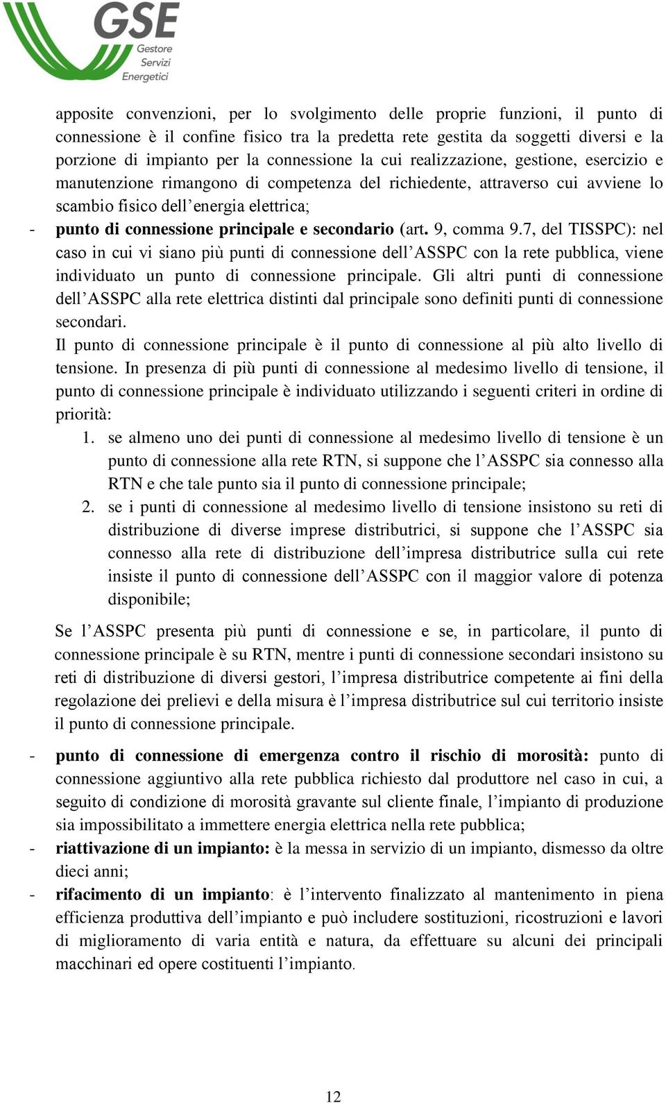 principale e secondario (art. 9, comma 9.7, del TISSPC): nel caso in cui vi siano più punti di connessione dell ASSPC con la rete pubblica, viene individuato un punto di connessione principale.