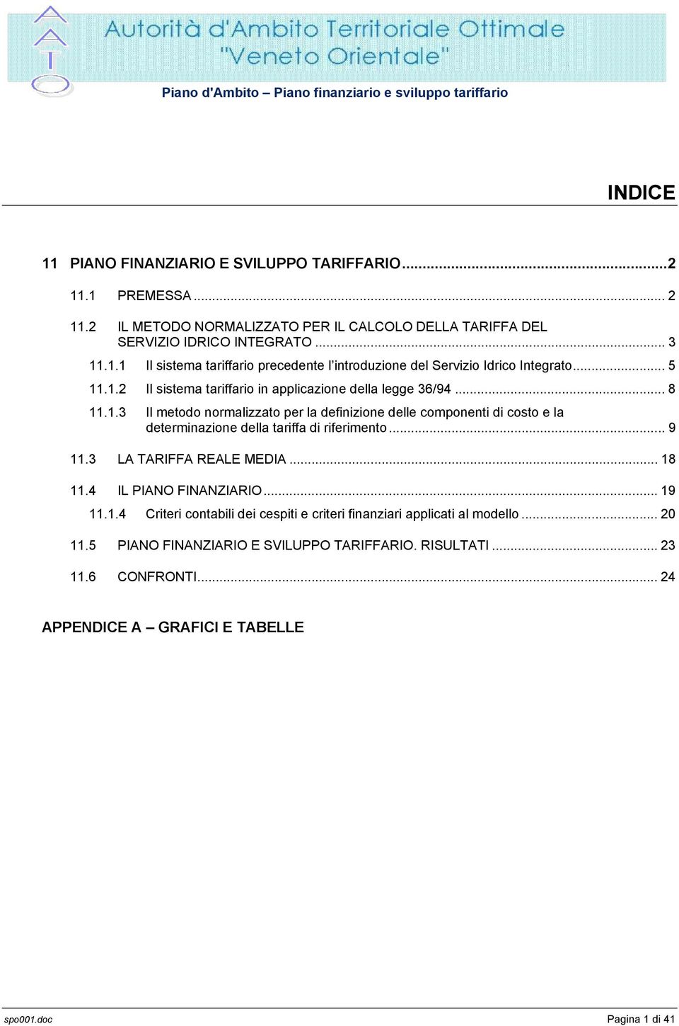 .. 9 11.3 LA TARIFFA REALE MEDIA... 18 11.4 IL PIANO FINANZIARIO... 19 11.1.4 Criteri contabili dei cespiti e criteri finanziari applicati al modello... 20 11.