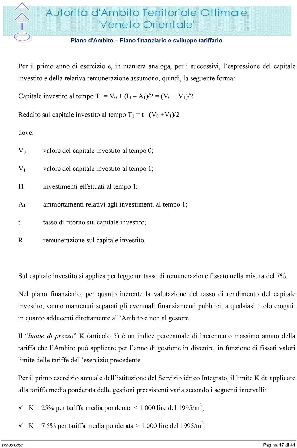 tempo 1; I1 investimenti effettuati al tempo 1; A 1 ammortamenti relativi agli investimenti al tempo 1; t R tasso di ritorno sul capitale investito; remunerazione sul capitale investito.