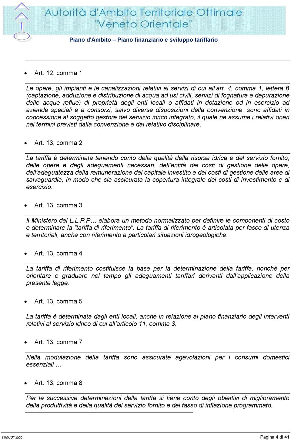 in esercizio ad aziende speciali e a consorzi, salvo diverse disposizioni della convenzione, sono affidati in concessione al soggetto gestore del servizio idrico integrato, il quale ne assume i