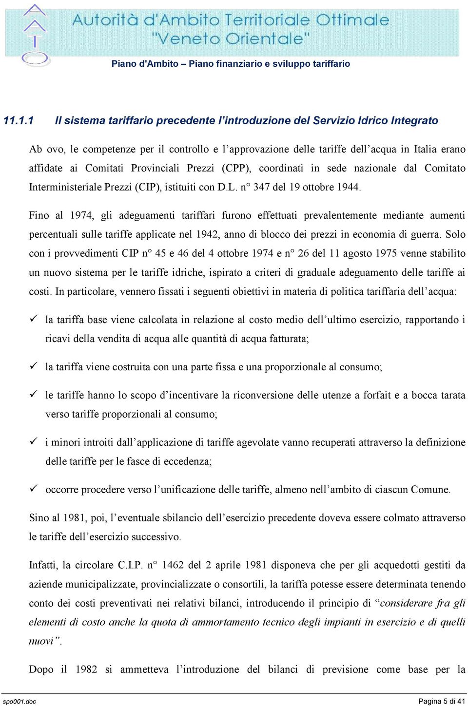 Fino al 1974, gli adeguamenti tariffari furono effettuati prevalentemente mediante aumenti percentuali sulle tariffe applicate nel 1942, anno di blocco dei prezzi in economia di guerra.