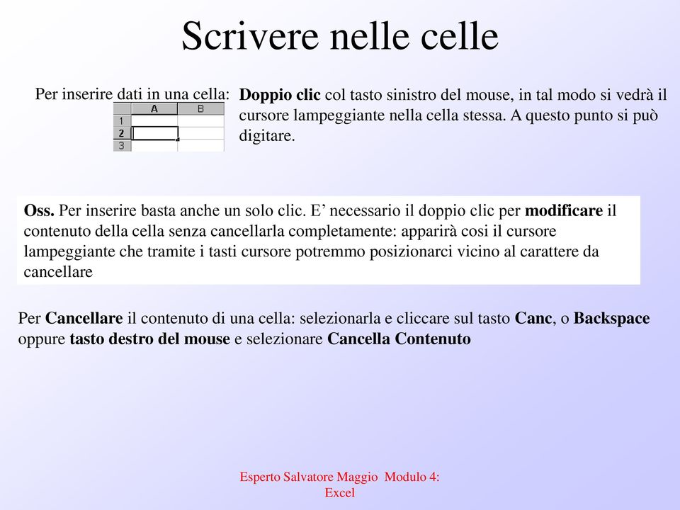 E necessario il doppio clic per modificare il contenuto della cella senza cancellarla completamente: apparirà cosi il cursore lampeggiante che tramite i