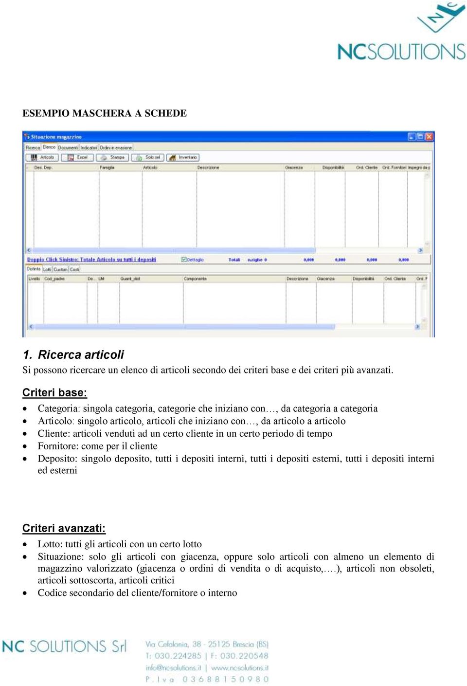 venduti ad un certo cliente in un certo periodo di tempo Fornitore: come per il cliente Deposito: singolo deposito, tutti i depositi interni, tutti i depositi esterni, tutti i depositi interni ed