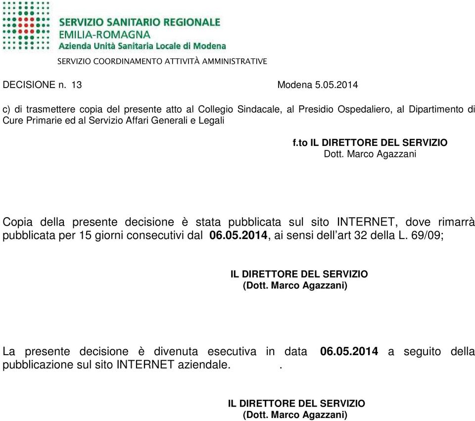 Marco Agazzani Copia della presente decisione è stata pubblicata sul sito INTERNET, dove rimarrà pubblicata per 15 giorni consecutivi dal 06.05.