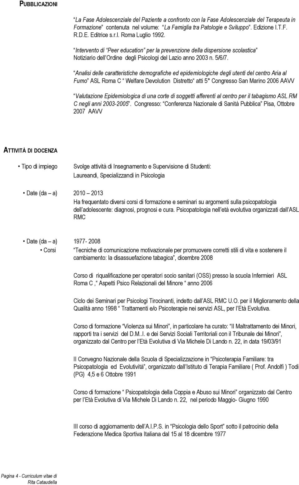 Analisi delle caratteristiche demografiche ed epidemiologiche degli utenti del centro Aria al Fumo ASL Roma C Welfare Devolution Distretto atti 5 Congresso San Marino 2006 AAVV Valutazione