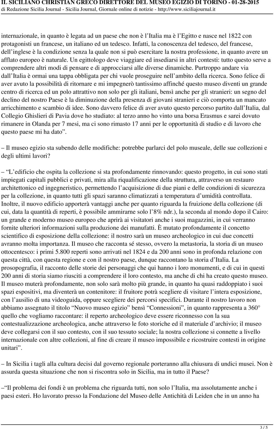 Un egittologo deve viaggiare ed insediarsi in altri contesti: tutto questo serve a comprendere altri modi di pensare e di approcciarsi alle diverse dinamiche.