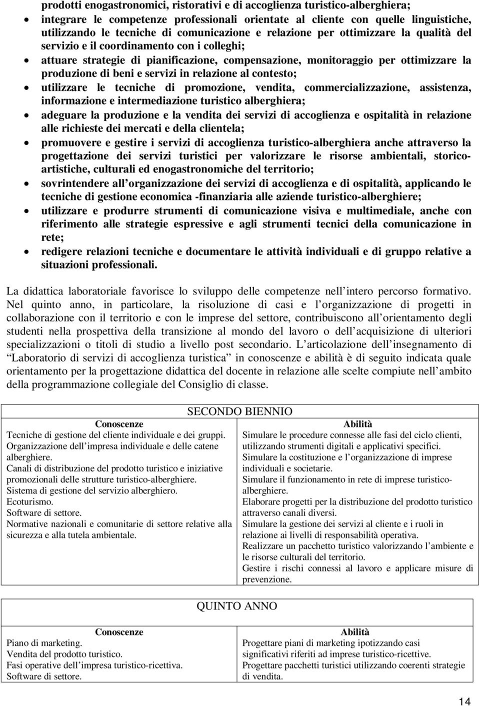 beni e servizi in relazione al contesto; utilizzare le tecniche di promozione, vendita, commercializzazione, assistenza, informazione e intermediazione turistico alberghiera; adeguare la produzione e