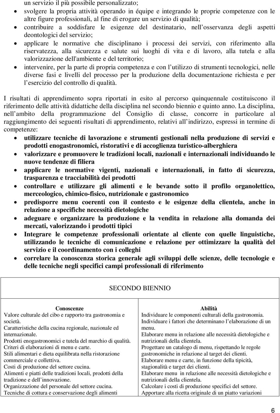 riferimento alla riservatezza, alla sicurezza e salute sui luoghi di vita e di lavoro, alla tutela e alla valorizzazione dell'ambiente e del territorio; intervenire, per la parte di propria