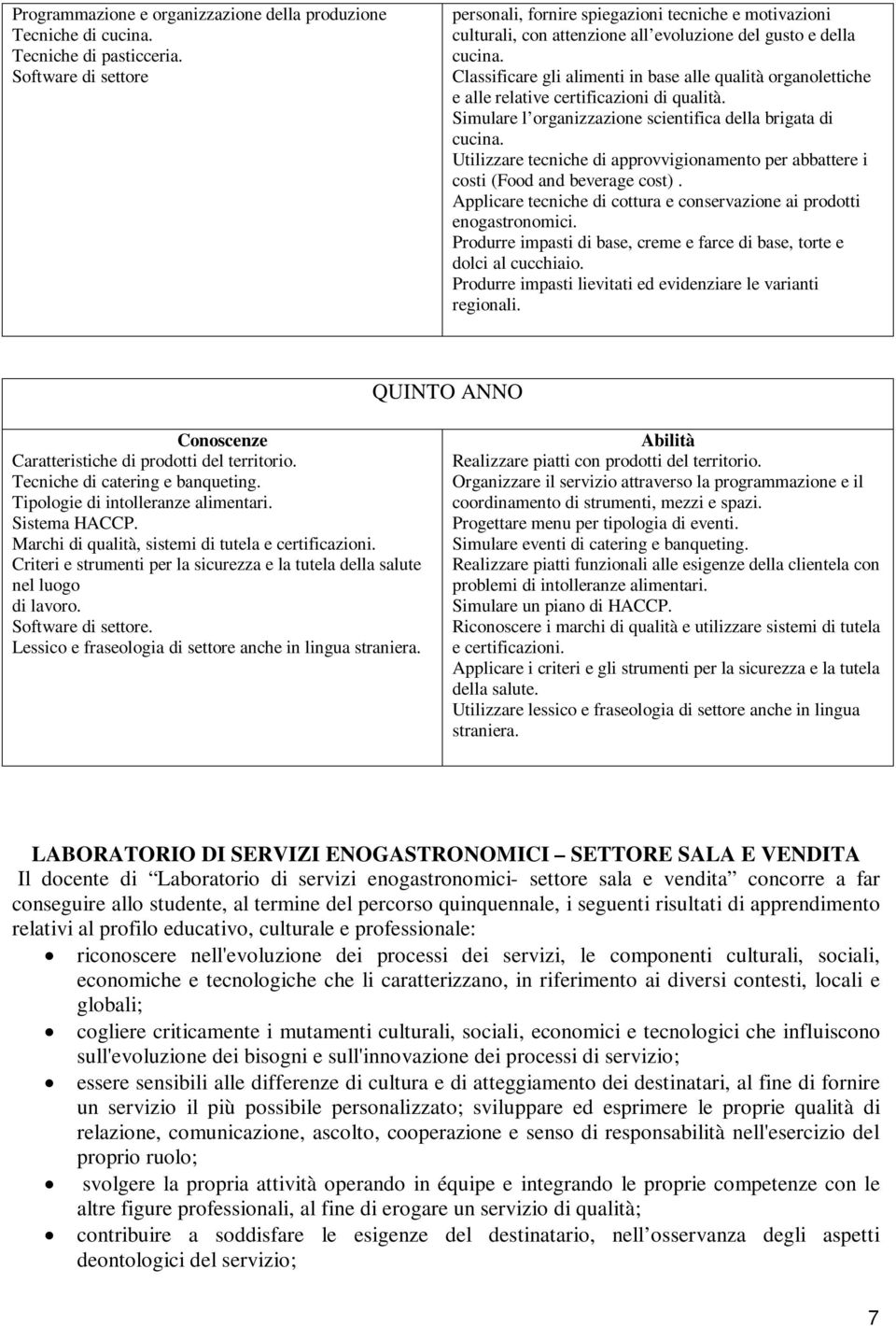 Classificare gli alimenti in base alle qualità organolettiche e alle relative certificazioni di qualità. Simulare l organizzazione scientifica della brigata di cucina.